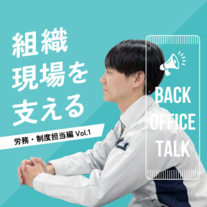 組織の土台をつくる、もう一つの現場　― 経営企画部 労務・制度担当編 Vol.1 ―