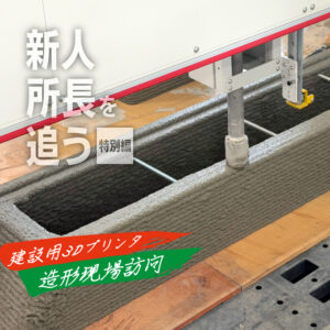 新人所長にインタビュー特別編　「建設用3Dプリンタ」造形現場を訪問