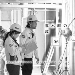 密着！荒木組の設計　第6回 ─図面を描くだけじゃない。完成へとつなぐ役割─